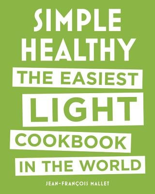 Simple Healthy: The Easiest Light Cookbook in the World by Mallet, Jean-Francois