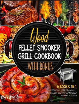 Wood Pellet Smoker Grill Cookbook with Bonus [6 Books in 1]: Follow the Professional Instructions, Grill Hundreds of BBQ Recipes and Blow Your Friend' by Leone, Chef Mario