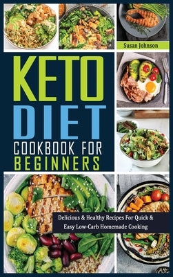 Keto Cookbook for Beginners: Delicious & Healthy Recipes For Quick & Easy Low-Carb Homemade Cooking by Johnson, Susan