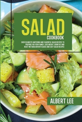 Salad Cookbook: Find Out How to Prepare Tasty and Delicious Salads in Less than 15 Minutes Stay Fit and Healthy With Simple and Easy S by Lee, Albert