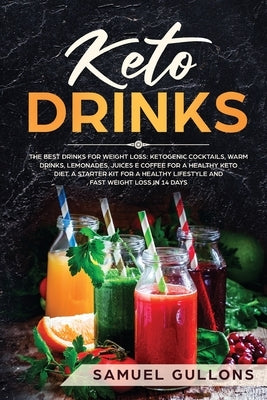 Keto Drinks: The Best Drinks for Weight Loss: Ketogenic Cocktails, Warm Drinks, Lemonades, Juices e Coffee for a Healthy Keto Diet. by Gullons, Samuel