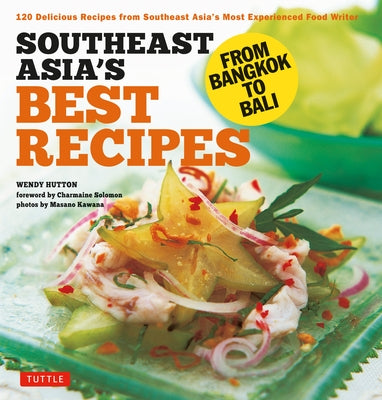 Southeast Asia's Best Recipes: From Bangkok to Bali [Southeast Asian Cookbook, 121 Recipes] by Hutton, Wendy