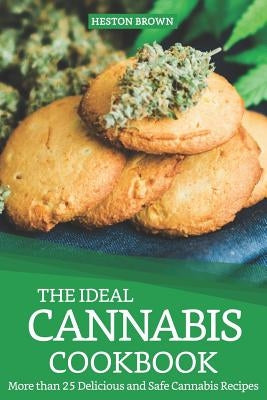 The Ideal Cannabis Cookbook: More Than 25 Delicious and Safe Cannabis Recipes by Brown, Heston