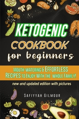 Ketogenic Cookbook for Beginners: Mouth-watering & Effortless Recipes to Enjoy With the Whole Family! by Gilmour, Safiyyah