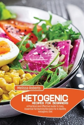 Ketogenic Recipes For Beginners: A Practical And Effective Guide To Easy, Essential Fat Burning Recipes For A Healthy Ketogenic Diet by Roberts, Melissa