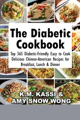 The Diabetic Cookbook: Top 365 Diabetic-Friendly Easy to Cook Delicious Chinese-American Recipes for Breakfast, Lunch & Dinner by Wong, Amy Snow