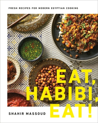 Eat, Habibi, Eat!: Fresh Recipes for Modern Egyptian Cooking by Massoud, Shahir