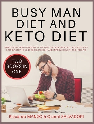 Busy Man Diet and Keto Diet: Simple Guide and Cookbook to Follow the 'Busy Man Diet' and 'Keto Diet' Step-By-Step to Lose Excess Weight and Improve by Manzo, Riccardo