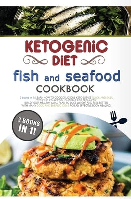 Ketogenic Diet Fish and Seafood Cookbook: 2 Books in 1: Learn How to Cook Delicious Keto Dishes Quick and Easy, with This Collection Suitable for Begi by Flinn, Felicity