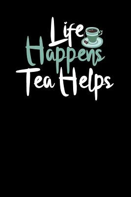 Life Happens. Tea Helps.: Tea Notebook for everyone who loves to drink a cup of tea by Book Co, Tea Lovers