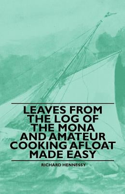 Leaves From the Log of the Mona and Amateur Cooking Afloat Made Easy by Hennessy, Richard