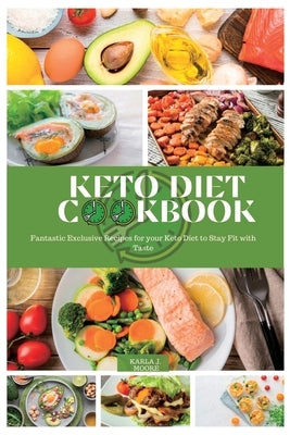 Keto Diet Cookbook: Fantastic Exclusive Recipes for your Keto Diet to Stay Fit with Taste by Moore, Karla J.