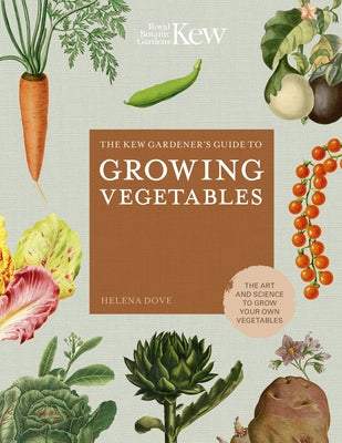 The Kew Gardener's Guide to Growing Vegetables: The Art and Science to Grow Your Own Vegetables by Dove, Helena