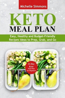 Keto Meal Plan: Easy, Healthy and Budget-Friendly Recipes Ideas to Prep, Grab, and Go - 21-Day Keto Meal Plan for Beginners (50+ recip by Simmons, Michelle