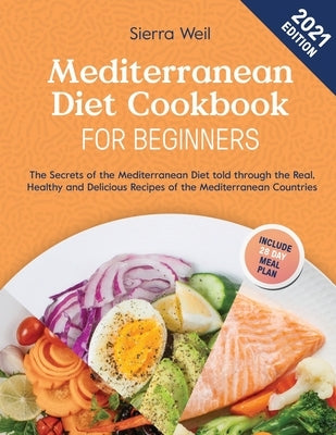 Mediterranean Diet Cookbook For Beginners 2021: The Secrets of The Mediterranean Diet Told Through the Real, Healthy and Delicious Recipes of The Medi by Weil, Sierra