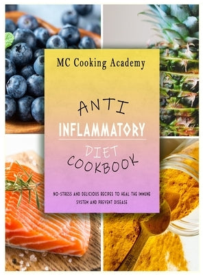 Anti-Inflammatory Diet Cookbook: No-stress and delicious recipes to heal the immune system and prevent disease by Cooking Academy, MC