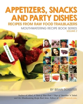 Appetizers, Snacks and Party Dishes: Recipes from Raw Food Trailblazers by Rossiter, Brian