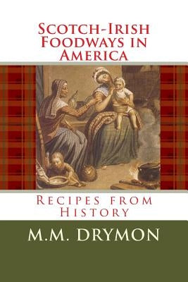 Scotch Irish Foodways in America: Recipes from History by Drymon, M. M.