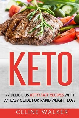 Keto: 77 Delicious Keto Diet Recipes with an Easy Guide for Rapid Weight Loss by Walker, Celine