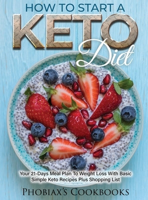 How to Start a Keto Diet: Your 21-Days Meal Plan to Weight Loss with Basic Simple Keto Recipes Plus Shopping List by Phobiax's Cookbooks