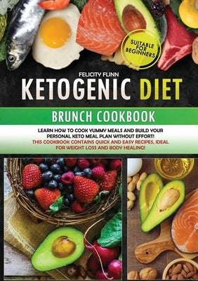 KETOGENIC DIET BRUNCH COKBOOK (second edition): Learn how to cook yummy meals and build your personal keto meal plan without effort! This cookbook con by Flinn, Felicity