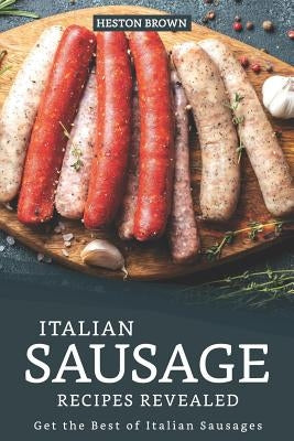 Italian Sausage Recipes Revealed: Get the Best of Italian Sausages by Brown, Heston