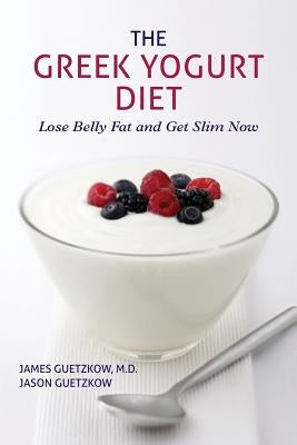 The Greek Yogurt Diet: Lose Belly Fat and Get Slim Now by Guetzkow, Jason
