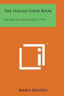 The Italian Cook Book: The Art of Eating Well (1919) by Gentile, Maria