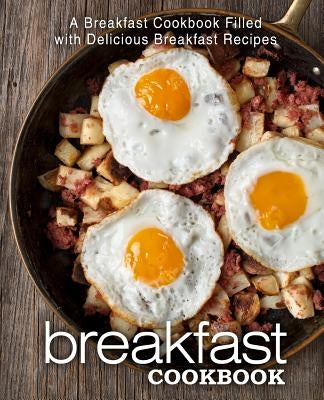 Breakfast Cookbook: A Breakfast Cookbook Filled with Delicious Breakfast Recipes (2nd Edition) by Press, Booksumo