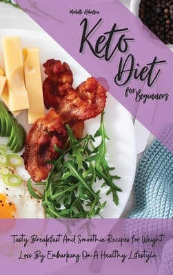 Keto Diet For Beginners: Tasty Breakfast And Smoothie Recipes for Weight Loss By Embarking On A Healthy Lifestyle by Robertson, Michelle