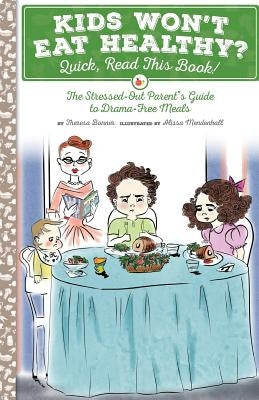 Kids Won't Eat Healthy? Quick, Read This Book!: The Stressed-Out Parent's Guide to Drama-Free Meals by Mendenhall, Alissa