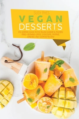 Vegan Desserts: The Ultimate Guide To the Vegan Dessert & Multiple Mind-Blowing Cakes, Chocolate, muffins, candies, and cookies Recipe by Ryes, Susy