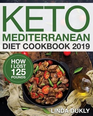 Keto Mediterranean Diet Cookbook 2019: How I Lost 125 Pounds by Dukly, Linda