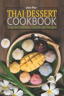 Thai Dessert Cookbook: Easy and Delicious Thai Dessert Recipes by Hale, Carla