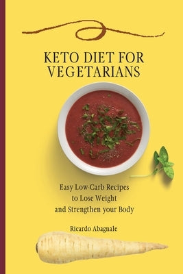 Keto Diet for Vegetarians: Easy Low-Carb Recipes to Lose Weight and Strengthen your Body by Abagnale, Ricardo