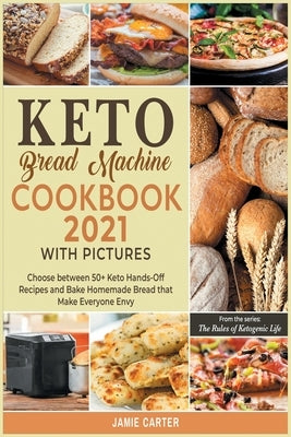 Keto Bread Machine Cookbook 2021 with Pictures: Choose between 50+ Keto Hands-Off Recipes and Bake Homemade Bread that Make Everyone Envy by Jamie Carter, Rosa