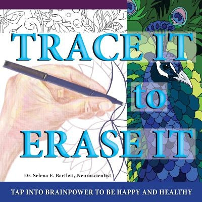 Trace It to Erase It: Tap into BRAINPOWER to be happy and healthy by Bartlett, Selena E.