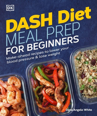 Dash Diet Meal Prep for Beginners: Make-Ahead Recipes to Lower Your Blood Pressure & Lose Weight by White, Dana Angelo