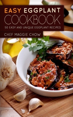Easy Eggplant Cookbook by Maggie Chow, Chef