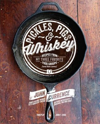 Pickles, Pigs & Whiskey: Recipes from My Three Favorite Food Groups (and Then Some) by Currence, John