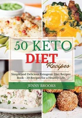 50 Keto Diet Recipes: Simple and Delicious Ketogenic Diet Recipes Book - 50 Recipes for a Healthy Life. by Brooks, Jenny