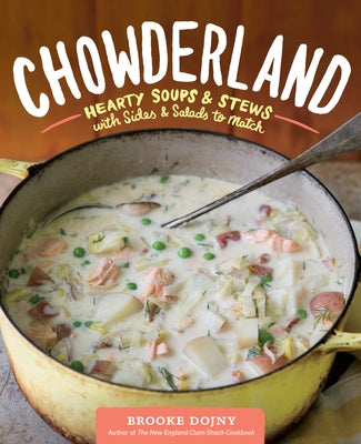 Chowderland: Hearty Soups & Stews with Sides & Salads to Match by Dojny, Brooke