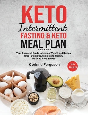 Keto Intermittent Fasting & Keto Meal Plan [2 in 1]: Your Essential Guide to Losing Weight and Saving Time - Delicious, Simple and Healthy Meals to Pr by Ferguson, Corinne