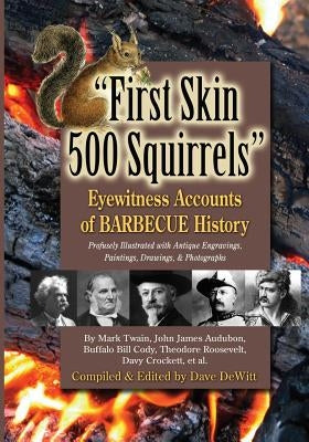 First Skin 500 Squirrels: Eyewitness Accounts of Barbecue History by DeWitt, Dave