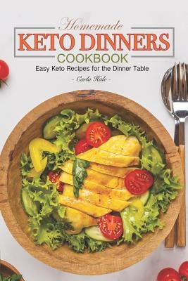 Homemade Keto Dinners Cookbook: Easy Keto Recipes for the Dinner Table by Hale, Carla