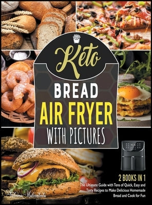 Keto Bread Air Fryer Cookbook with Pictures [2 in 1]: The Ultimate Guide with Tens of Quick, Easy and Tasty Recipes to Make Delicious Homemade Bread a by Malcontenta, Sabrina