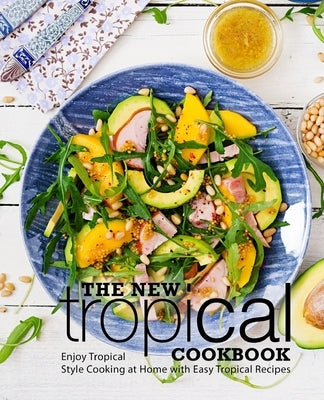 The New Tropical Cookbook: Enjoy Tropical Cooking at Home with Easy Caribbean Recipes by Press, Booksumo