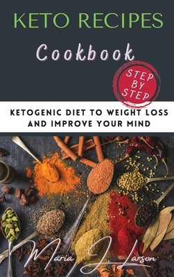 Keto Recipes: Ketogenic Diet to Weight Loss and Improve Your Mind by Larson, Maria J.
