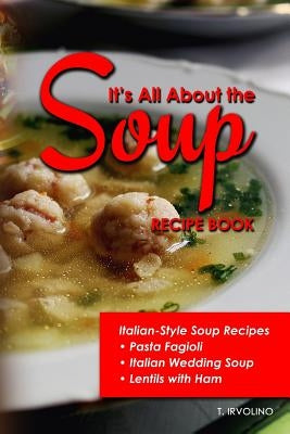 It's All about the Soup Recipe Book: Italian Style Soup Recipes by Irvolino, T.