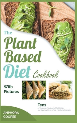The Plant-Based Diet Cookbook with Pictures: Tens of Vegetarian Recipes to Shed Weight and Stay Healthy in a Post-Pandemic Scenario by Delice Cooper, Anphora